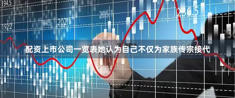 配资上市公司一览表她认为自己不仅为家族传宗接代