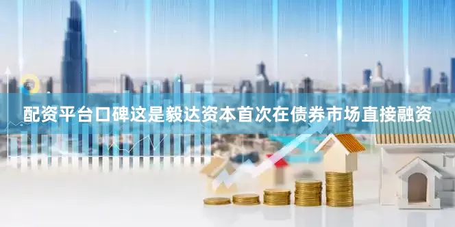 配资平台口碑这是毅达资本首次在债券市场直接融资