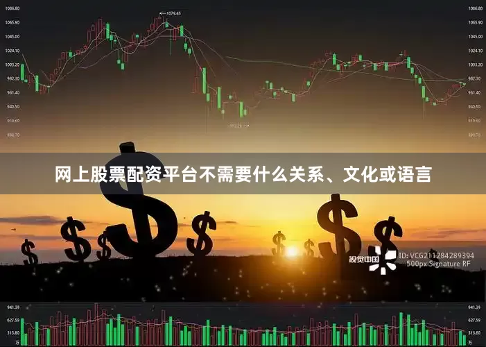 网上股票配资平台不需要什么关系、文化或语言