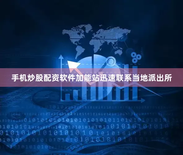 手机炒股配资软件加能站迅速联系当地派出所