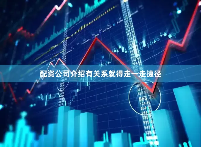 配资公司介绍有关系就得走一走捷径