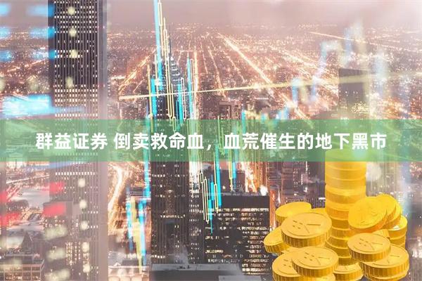 群益证券 倒卖救命血，血荒催生的地下黑市